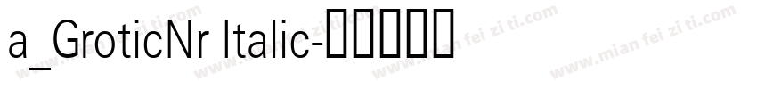 a_GroticNr Italic字体转换
